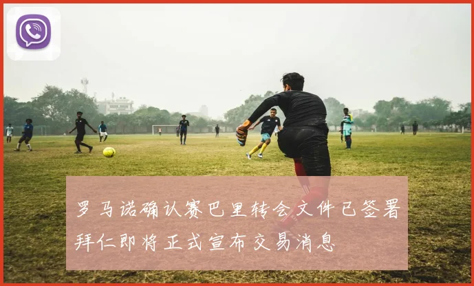 罗马诺确认赛巴里转会文件已签署拜仁即将正式宣布交易消息