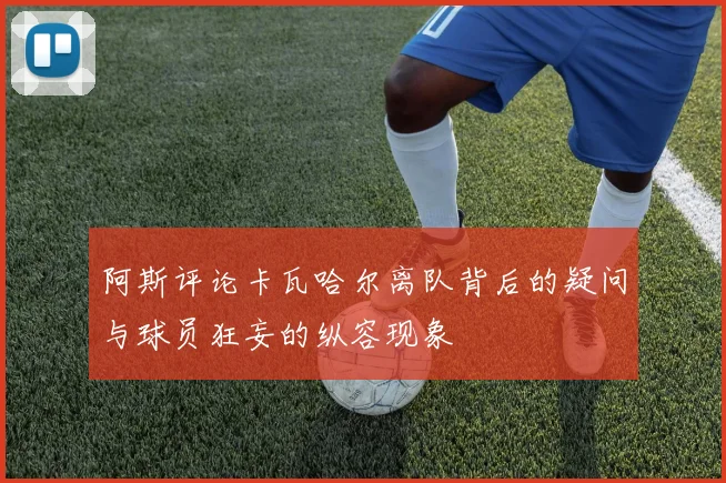 阿斯评论卡瓦哈尔离队背后的疑问与球员狂妄的纵容现象